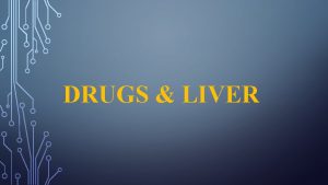 DRUGS LIVER Liver 1 Drugs affecting bile secretion