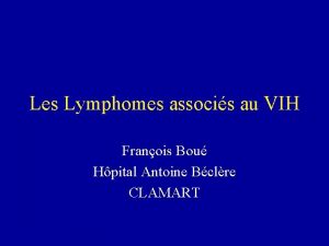 Les Lymphomes associs au VIH Franois Bou Hpital