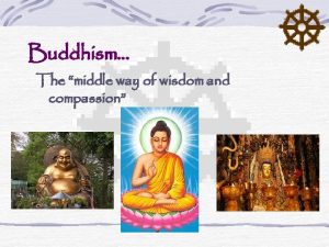 Buddhism The middle way of wisdom and compassion