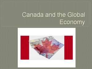 Canada and the Global Economy NAFTA NAFTA North