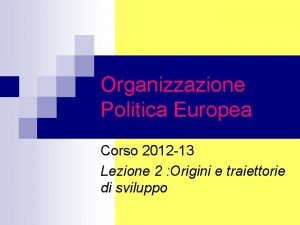 Organizzazione Politica Europea Corso 2012 13 Lezione 2