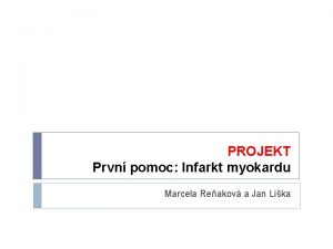 PROJEKT Prvn pomoc Infarkt myokardu Marcela Reakov a