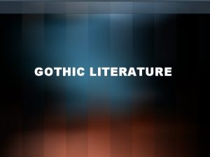 GOTHIC LITERATURE Gothic literature originated in the 18