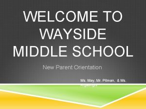 WELCOME TO WAYSIDE MIDDLE SCHOOL New Parent Orientation