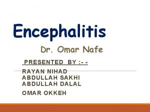 Encephalitis Dr Omar Nafe PRESENTED BY RAYAN NIHAD