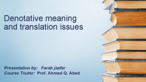 Denotative meaning and translation issues Presentation by Farah