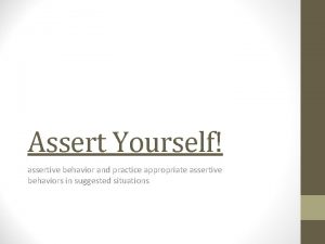 Assert Yourself assertive behavior and practice appropriate assertive