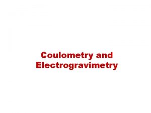 Coulometry and Electrogravimetry Dynamic Electrochemical Methods of analysis