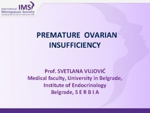 PREMATURE OVARIAN INSUFFICIENCY Prof SVETLANA VUJOVI Medical faculty