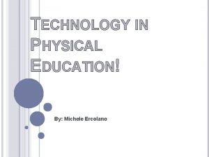 TECHNOLOGY IN PHYSICAL EDUCATION By Michele Ercolano HEART