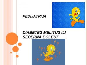 PEDIJATRIJA DIABETES MELITUS ILI EERNA BOLEST Diabetes mellitus