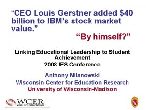 CEO Louis Gerstner added 40 billion to IBMs