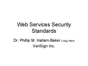Web Services Security Standards Dr Phillip M HallamBaker