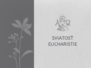 SVIATOS EUCHARISTIE V om spova sviatos Eucharistie prijatie