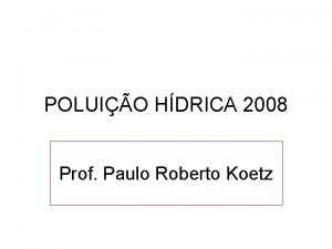 POLUIO HDRICA 2008 Prof Paulo Roberto Koetz guas