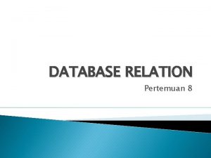 DATABASE RELATION Pertemuan 8 DATABASE RELATION Database relational