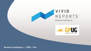 Business Intelligence CPM Flex Bienvenue Introduction About Vivid