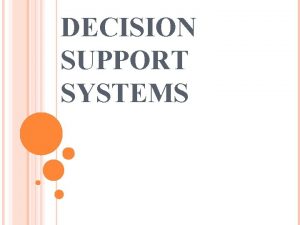 DECISION SUPPORT SYSTEMS OBJECTIVES What is Decision Support