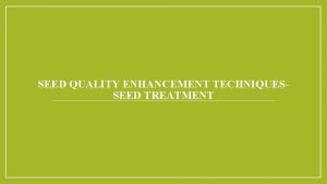 SEED QUALITY ENHANCEMENT TECHNIQUESSEED TREATMENT SEED TREATMENT The