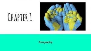 Chapter 1 Geography What is Geography Geography The