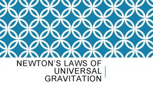 NEWTONS LAWS OF UNIVERSAL GRAVITATION NEWTONS LAW OF