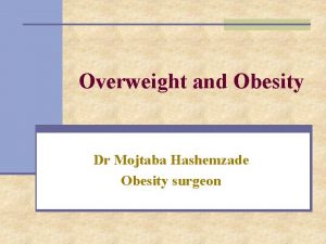 Overweight and Obesity Dr Mojtaba Hashemzade Obesity surgeon