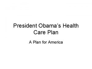 President Obamas Health Care Plan A Plan for