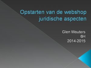 Opstarten van de webshop juridische aspecten Glen Wouters