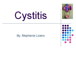 Cystitis By Stephanie Licano Etiology l Cystitis is