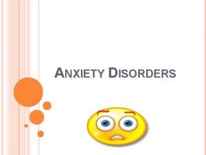 ANXIETY DISORDERS FEAR VERSUS ANXIETY Fear is an