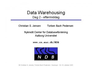 Data Warehousing Dag 2 eftermiddag Christian S Jensen