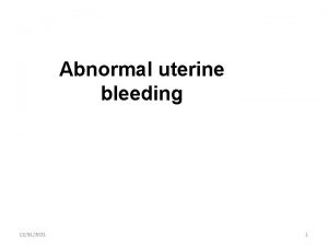 Abnormal uterine bleeding 12312021 1 AUB Def any