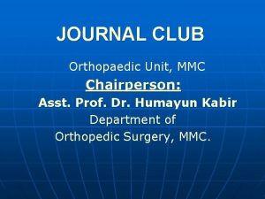 JOURNAL CLUB Orthopaedic Unit MMC Chairperson Asst Prof