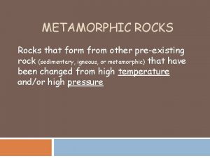 METAMORPHIC ROCKS Rocks that form from other preexisting