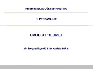 Predmet EKOLOKI MARKETING 1 PREDAVANJE UVOD U PREDMET