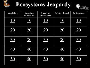 Ecosystems Jeopardy Vocabulary Aquarium Information Terrarium Information Mystery