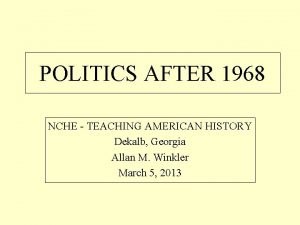POLITICS AFTER 1968 NCHE TEACHING AMERICAN HISTORY Dekalb