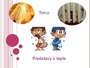 TEPLO Predstavy o teple O JE TO TEPLO