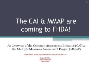 1 The CAI MMAP are coming to FHDA