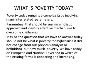 WHAT IS POVERTY TODAY Poverty today remains a