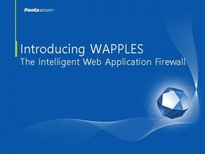 Introducing WAPPLES The Intelligent Web Application Firewall Introducing