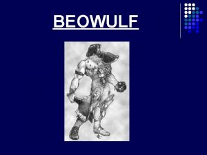 BEOWULF WHAT IS BEOWULF Beowulf is the earliest