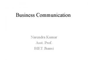 Business Communication Narendra Kumar Asst Prof BIET Jhansi