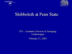 Shibboleth at Penn State ITS Academic Services Emerging