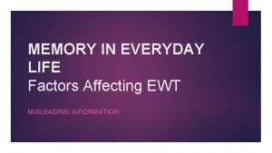 MEMORY IN EVERYDAY LIFE Factors Affecting EWT MISLEADING