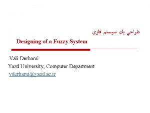 Designing of a Fuzzy System Vali Derhami Yazd