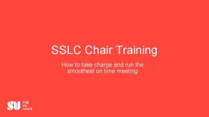 SSLC Chair Training How to take charge and