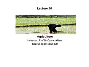 Lecture 30 Agriculture Instructor Prof Dr Qaisar Abbas