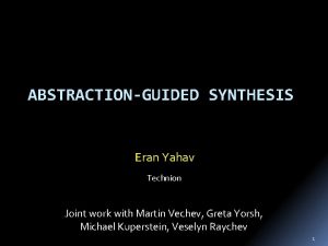 ABSTRACTIONGUIDED SYNTHESIS Eran Yahav Technion Joint work with