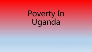 Poverty In Uganda Before The War Uganda was